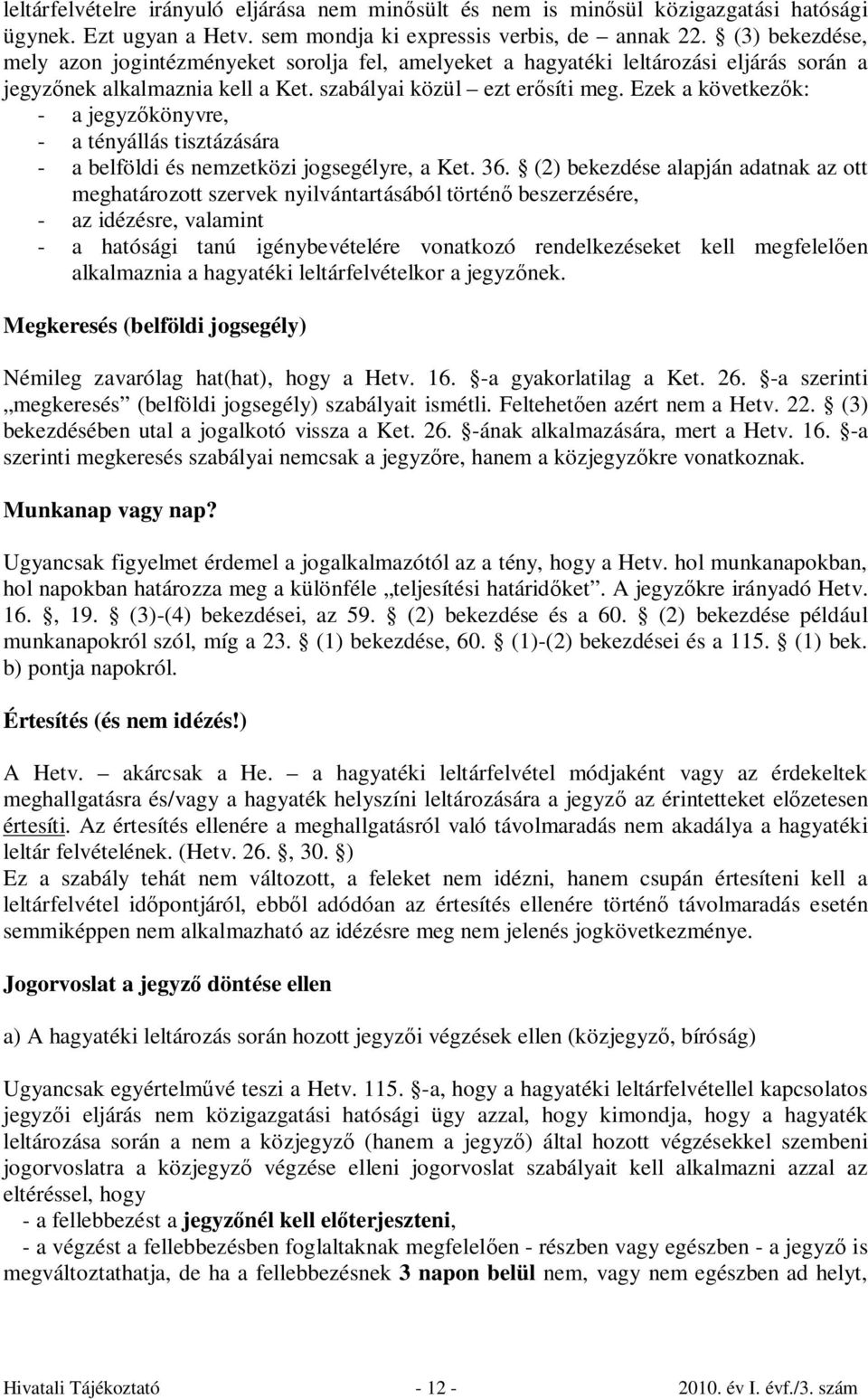 Ezek a következők: - a jegyzőkönyvre, - a tényállás tisztázására - a belföldi és nemzetközi jogsegélyre, a Ket. 36.