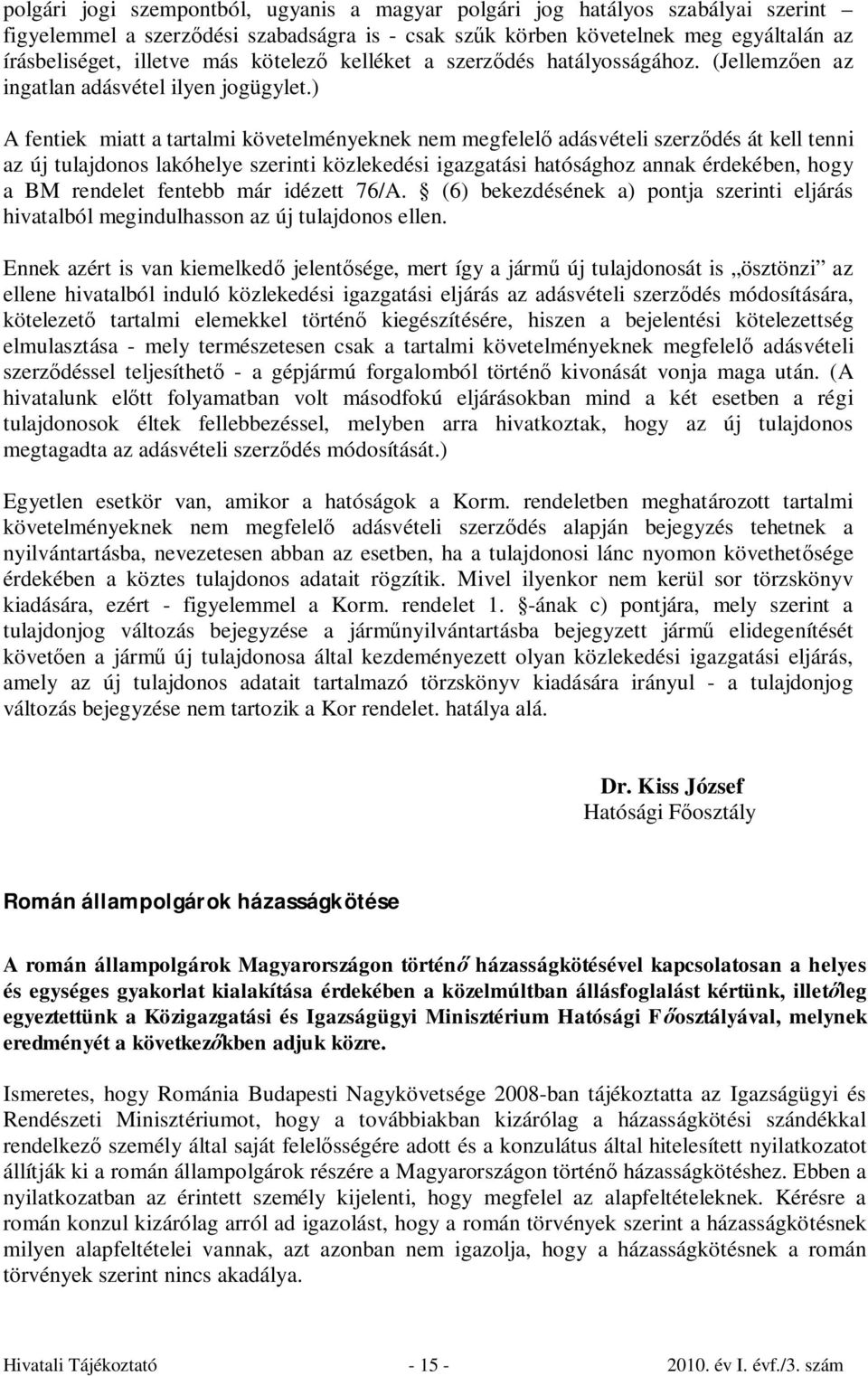 ) A fentiek miatt a tartalmi követelményeknek nem megfelelő adásvételi szerződés át kell tenni az új tulajdonos lakóhelye szerinti közlekedési igazgatási hatósághoz annak érdekében, hogy a BM