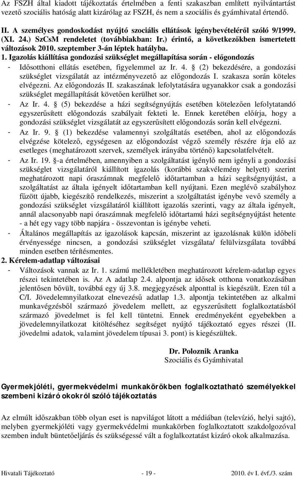 szeptember 3-án léptek hatályba. 1. Igazolás kiállítása gondozási szükséglet megállapítása során - előgondozás - Idősotthoni ellátás esetében, figyelemmel az Ir. 4.