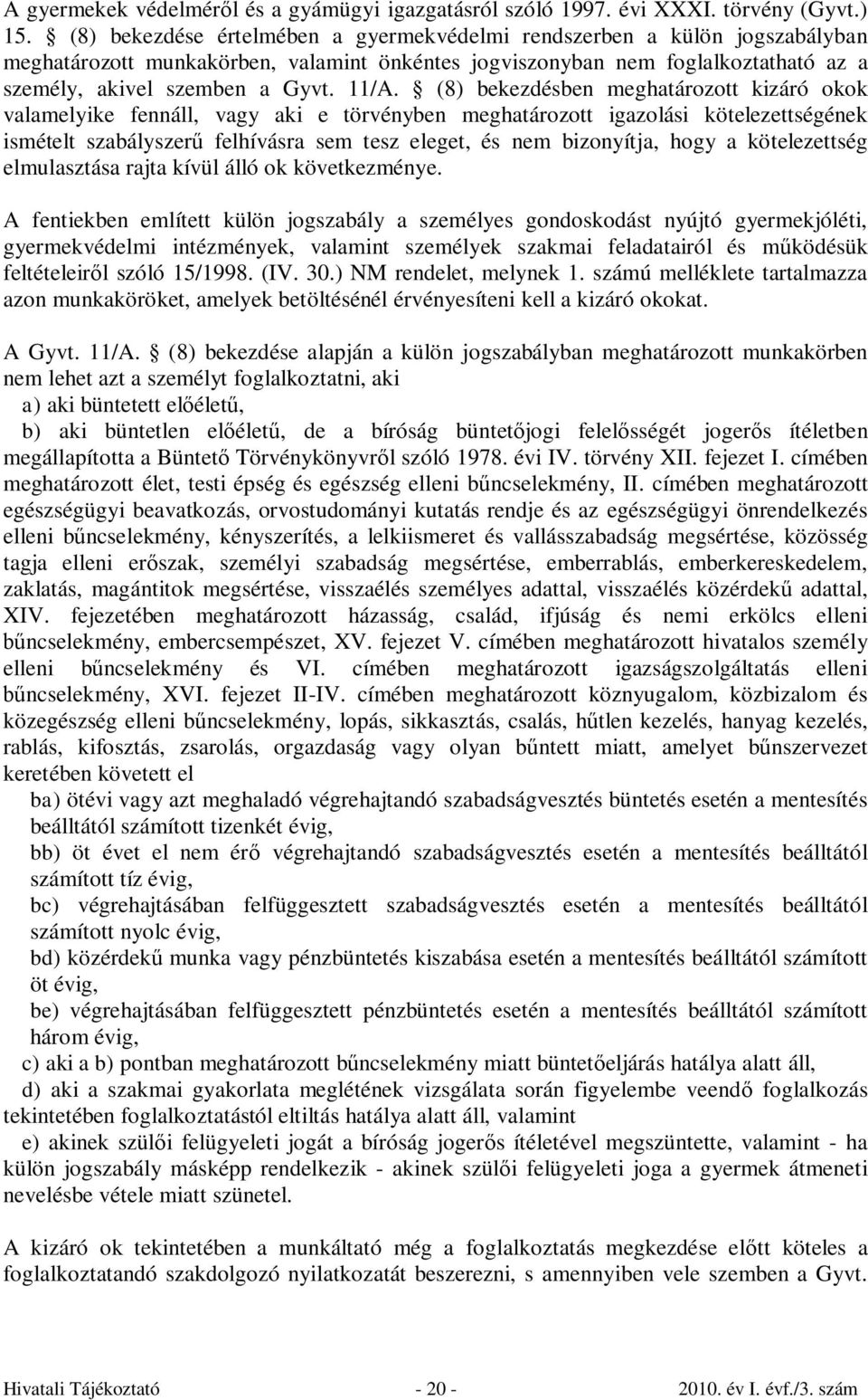 (8) bekezdésben meghatározott kizáró okok valamelyike fennáll, vagy aki e törvényben meghatározott igazolási kötelezettségének ismételt szabályszerű felhívásra sem tesz eleget, és nem bizonyítja,