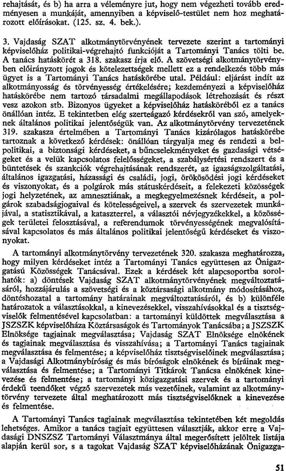 A szövetségi alkotmánytörvényben előirányzott jogok és kötelezettségek mellett ez a rendelkezés több más ügyet is a Tartományi Tanács hatáskörébe utal.