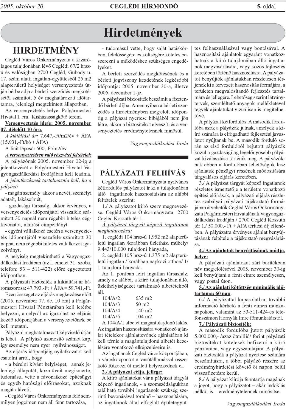 állapotban. Az versenyeztetés helye: Polgármesteri Hivatal I. em. Kisházasságkötõ terem. Versenyeztetés ideje: 2005. november 07. délelõtt 10 óra. A kikiáltási ár: 7.647,-Ft/m2/év + ÁFA (15.