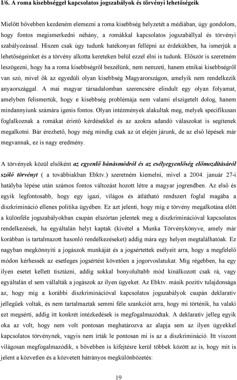 Hiszen csak úgy tudunk hatékonyan fellépni az érdekükben, ha ismerjük a lehetőségeinket és a törvény alkotta kereteken belül ezzel élni is tudunk.