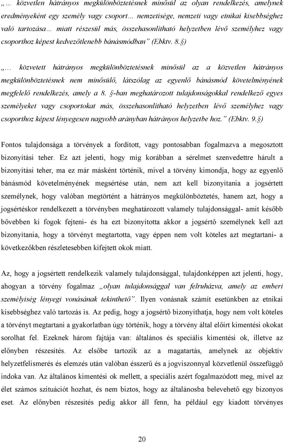 ) közvetett hátrányos megkülönböztetésnek minősül az a közvetlen hátrányos megkülönböztetésnek nem minősülő, látszólag az egyenlő bánásmód követelményének megfelelő rendelkezés, amely a 8.