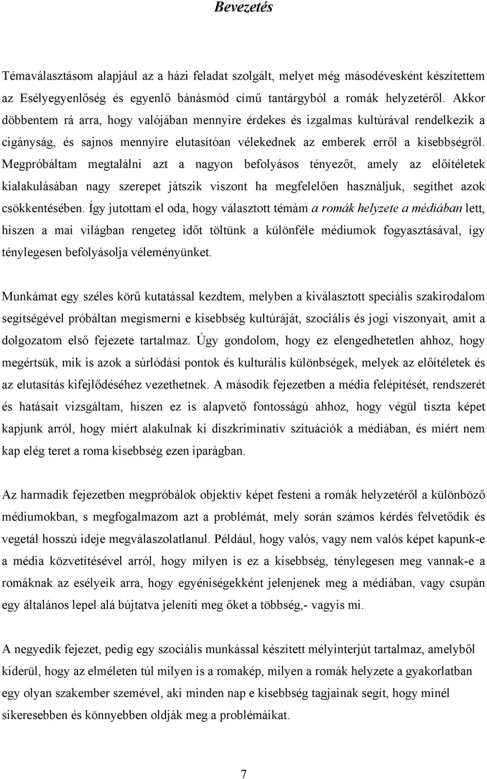 Megpróbáltam megtalálni azt a nagyon befolyásos tényezőt, amely az előítéletek kialakulásában nagy szerepet játszik viszont ha megfelelően használjuk, segíthet azok csökkentésében.