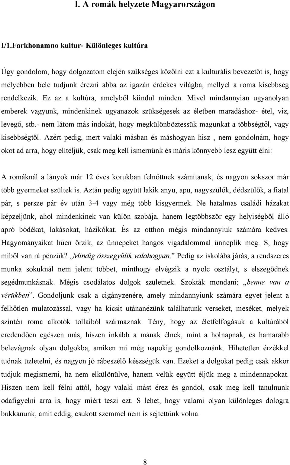 a roma kisebbség rendelkezik. Ez az a kultúra, amelyből kiindul minden. Mivel mindannyian ugyanolyan emberek vagyunk, mindenkinek ugyanazok szükségesek az életben maradáshoz- étel, víz, levegő, stb.