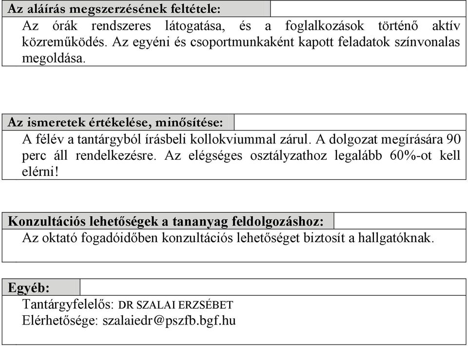 Az ismeretek értékelése, minősítése: A félév a tantárgyból írásbeli kollokviummal zárul. A dolgozat megírására 90 perc áll rendelkezésre.