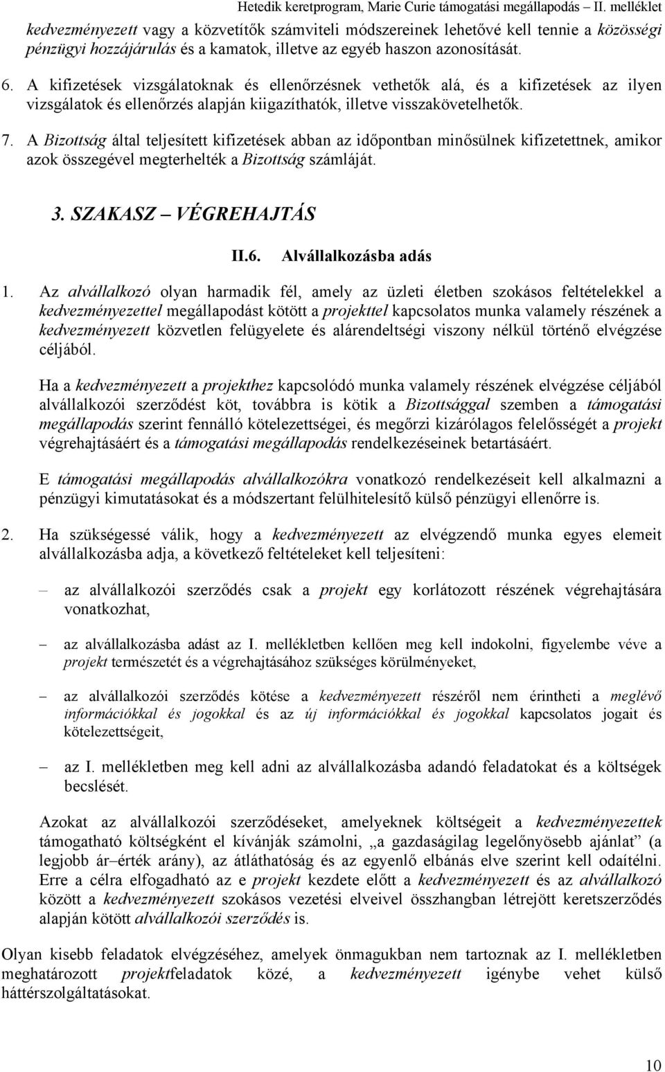 A Bizottság által teljesített kifizetések abban az időpontban minősülnek kifizetettnek, amikor azok összegével megterhelték a Bizottság számláját. 3. SZAKASZ VÉGREHAJTÁS II.6. Alvállalkozásba adás 1.