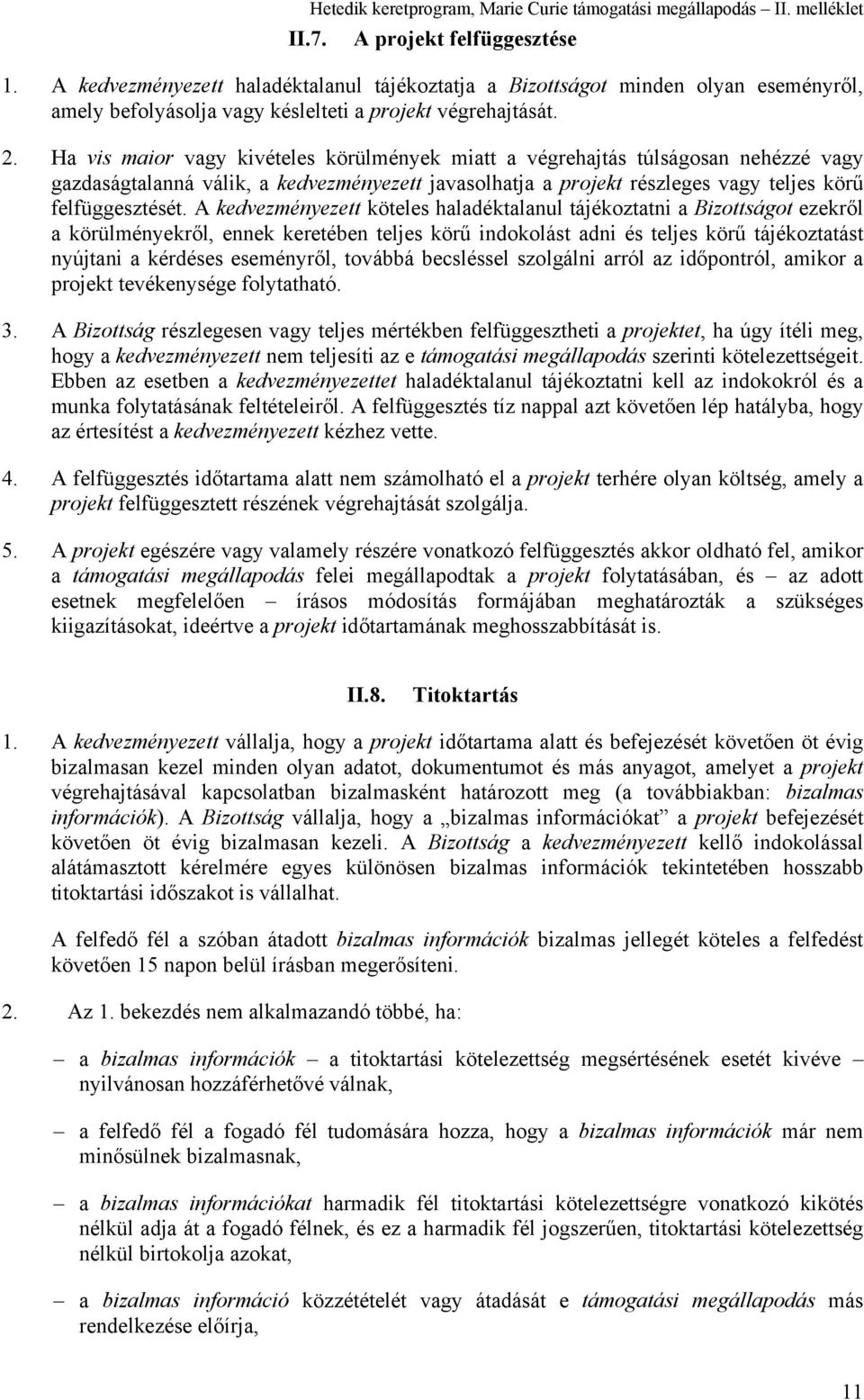 A kedvezményezett köteles haladéktalanul tájékoztatni a Bizottságot ezekről a körülményekről, ennek keretében teljes körű indokolást adni és teljes körű tájékoztatást nyújtani a kérdéses eseményről,