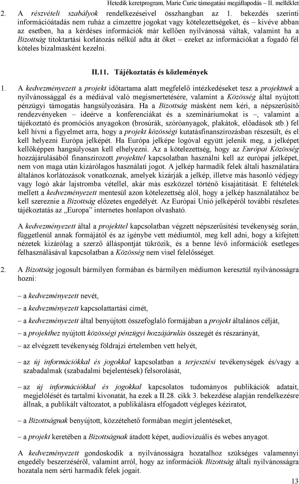 titoktartási korlátozás nélkül adta át őket ezeket az információkat a fogadó fél köteles bizalmasként kezelni. II.11. Tájékoztatás és közlemények 1.