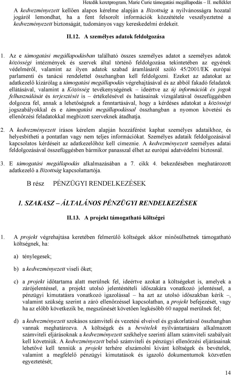 Az e támogatási megállapodásban található összes személyes adatot a személyes adatok közösségi intézmények és szervek által történő feldolgozása tekintetében az egyének védelméről, valamint az ilyen