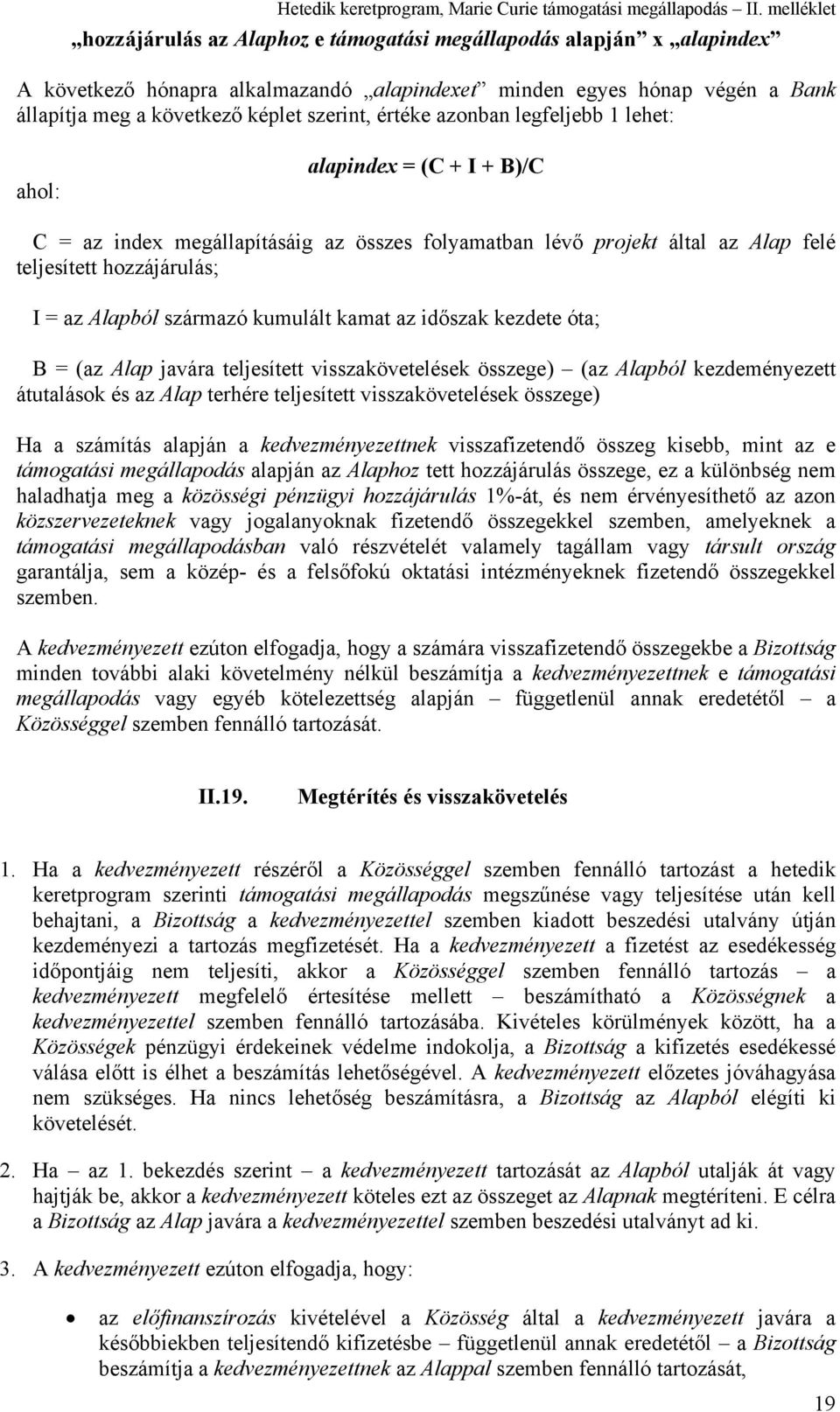 kumulált kamat az időszak kezdete óta; B = (az Alap javára teljesített visszakövetelések összege) (az Alapból kezdeményezett átutalások és az Alap terhére teljesített visszakövetelések összege) Ha a