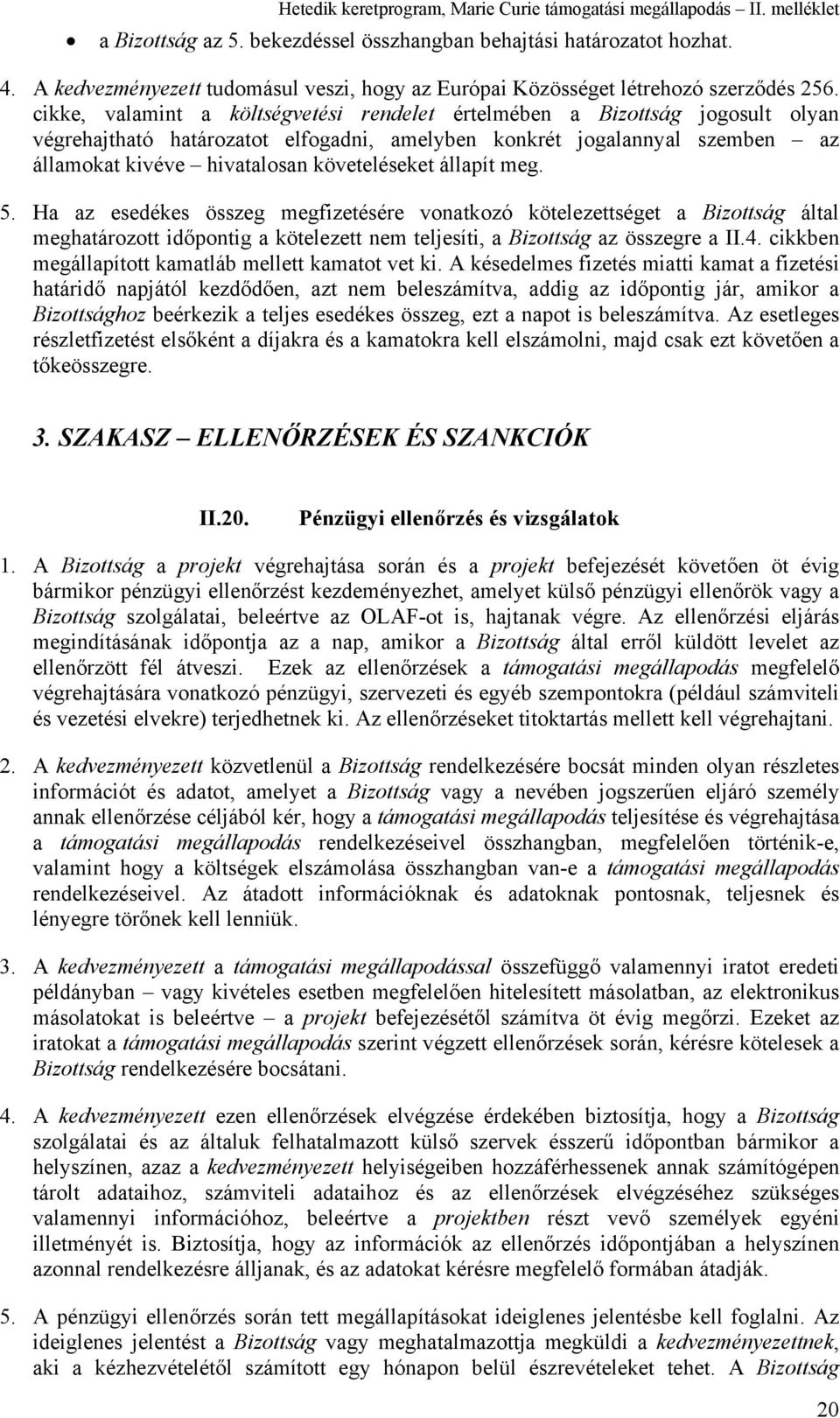 állapít meg. 5. Ha az esedékes összeg megfizetésére vonatkozó kötelezettséget a Bizottság által meghatározott időpontig a kötelezett nem teljesíti, a Bizottság az összegre a II.4.