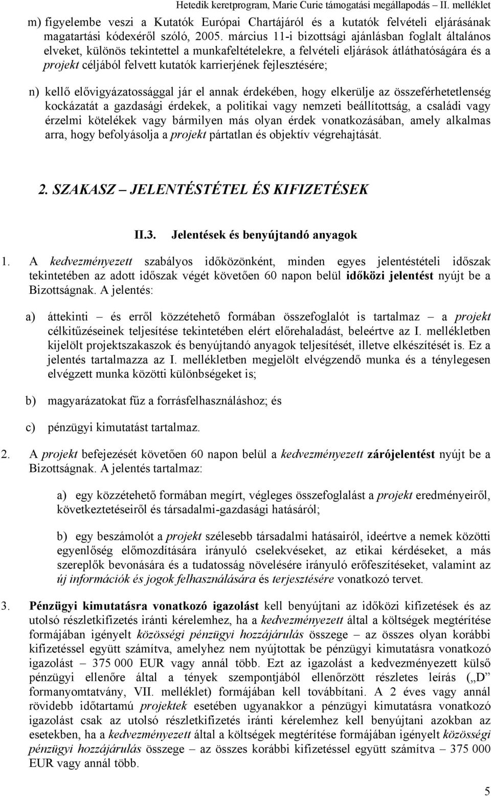 fejlesztésére; n) kellő elővigyázatossággal jár el annak érdekében, hogy elkerülje az összeférhetetlenség kockázatát a gazdasági érdekek, a politikai vagy nemzeti beállítottság, a családi vagy