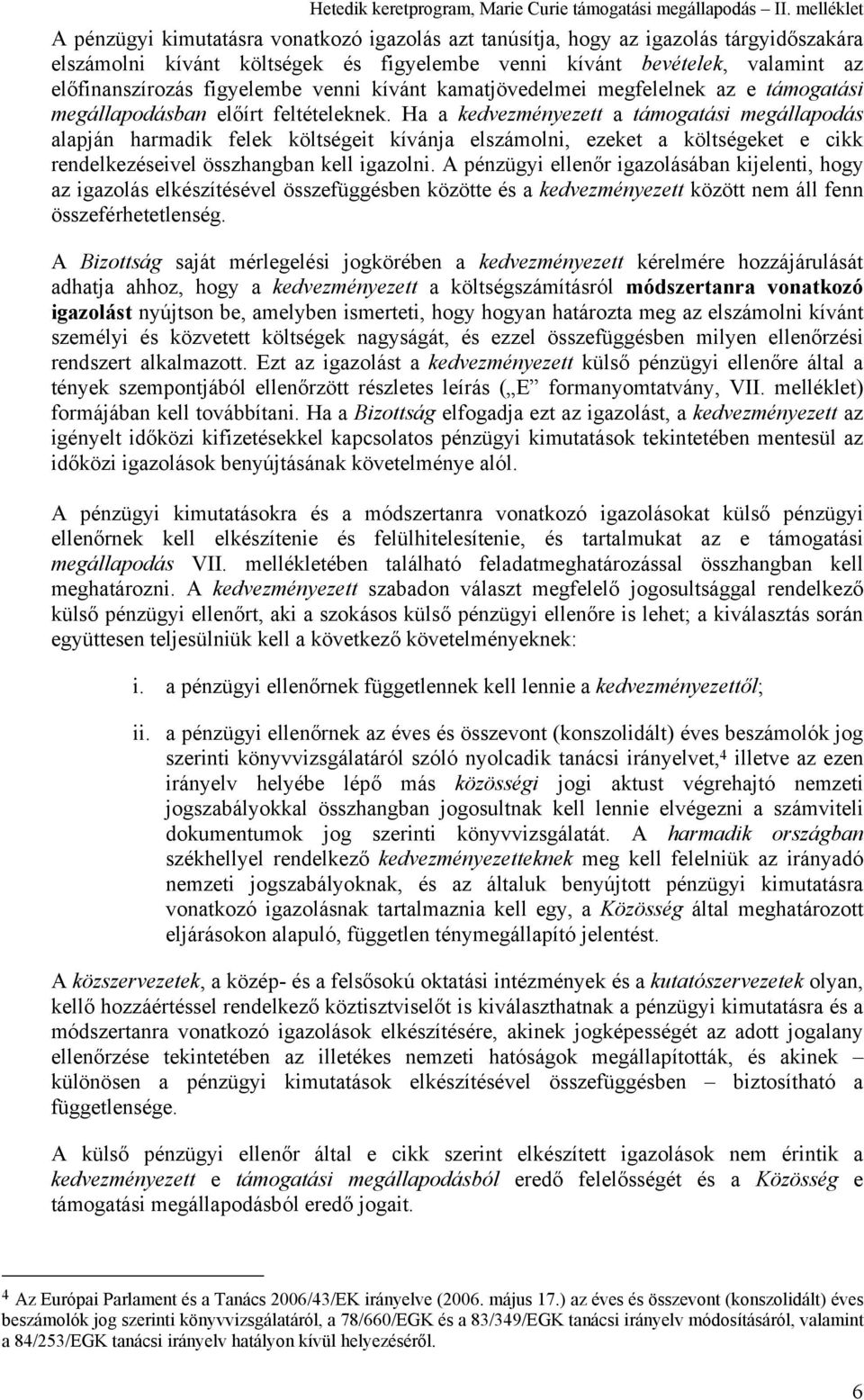 Ha a kedvezményezett a támogatási megállapodás alapján harmadik felek költségeit kívánja elszámolni, ezeket a költségeket e cikk rendelkezéseivel összhangban kell igazolni.