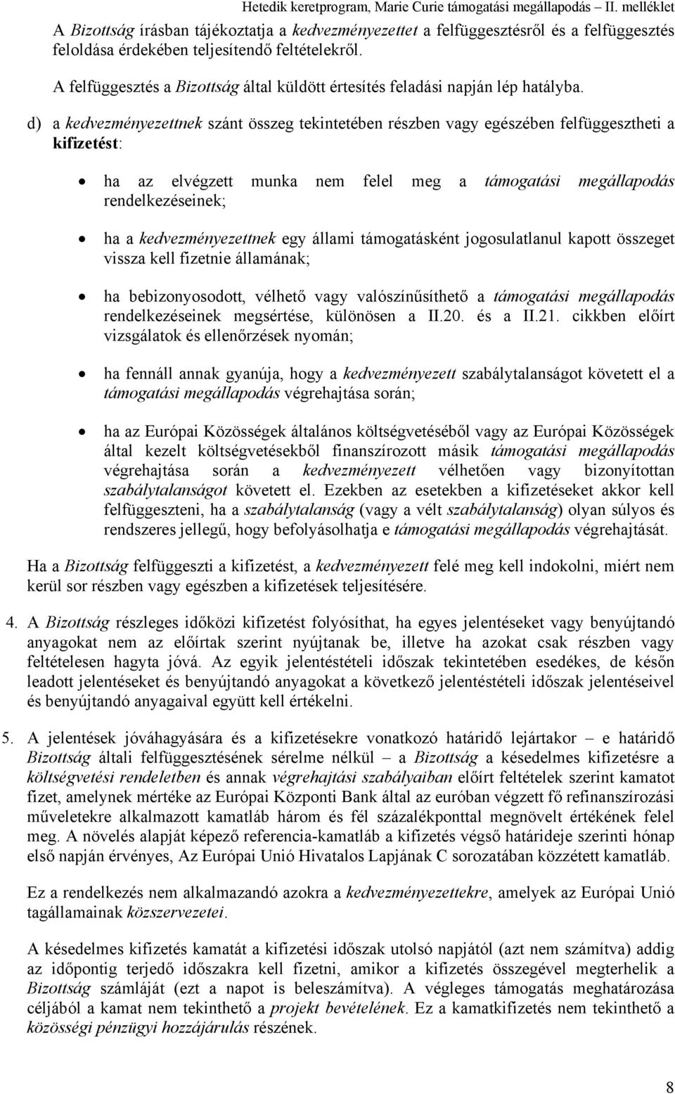 d) a kedvezményezettnek szánt összeg tekintetében részben vagy egészében felfüggesztheti a kifizetést: ha az elvégzett munka nem felel meg a támogatási megállapodás rendelkezéseinek; ha a