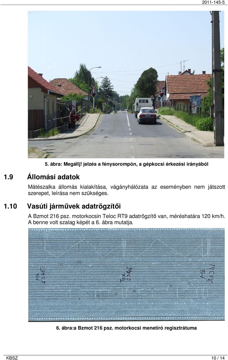 eseményben nem játszott szerepet, leírása nem szükséges. 1.10 Vasúti jármővek adatrögzítıi A Bzmot 216 psz.