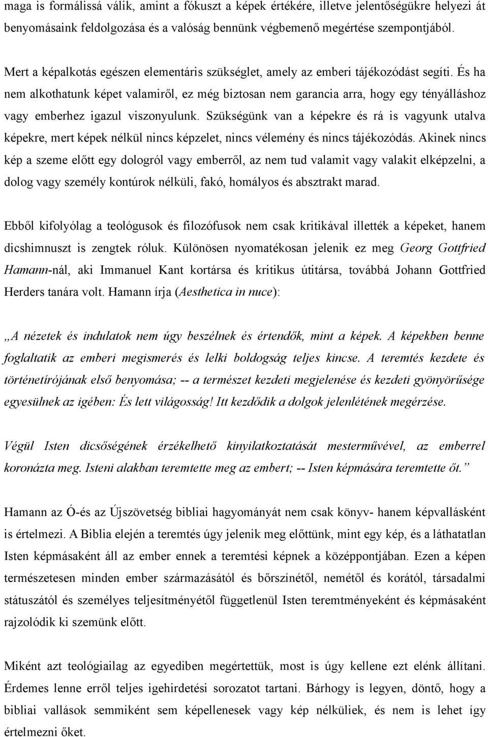 És ha nem alkothatunk képet valamiről, ez még biztosan nem garancia arra, hogy egy tényálláshoz vagy emberhez igazul viszonyulunk.