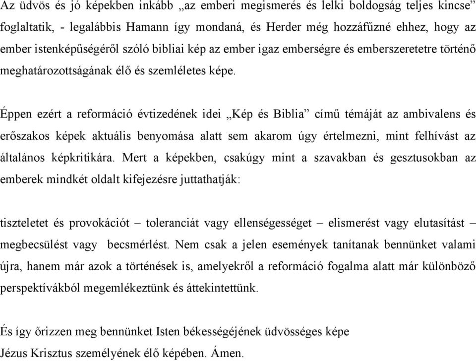 Éppen ezért a reformáció évtizedének idei Kép és Biblia című témáját az ambivalens és erőszakos képek aktuális benyomása alatt sem akarom úgy értelmezni, mint felhívást az általános képkritikára.