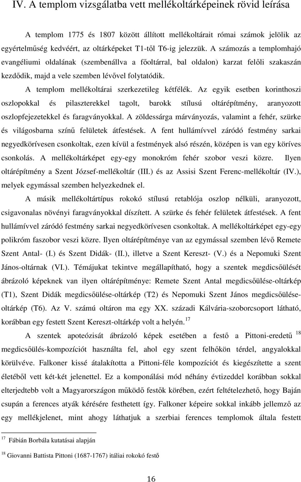 A templom mellékoltárai szerkezetileg kétfélék. Az egyik esetben korinthoszi oszlopokkal és pilaszterekkel tagolt, barokk stílusú oltárépítmény, aranyozott oszlopfejezetekkel és faragványokkal.