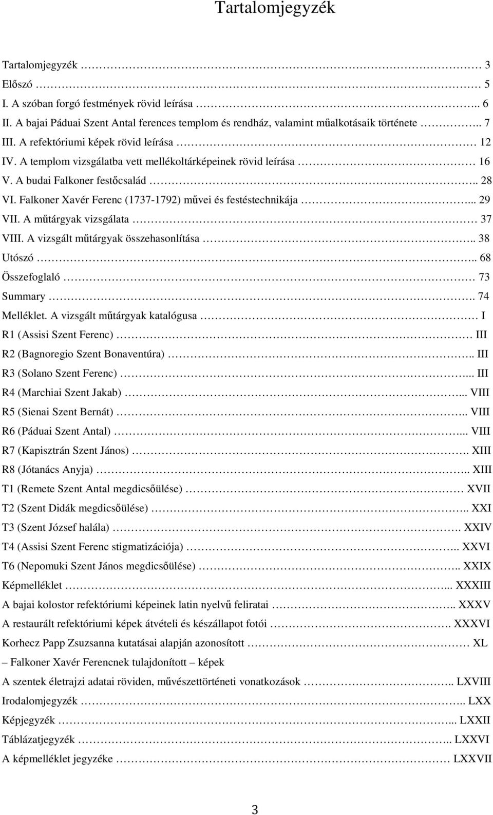 Falkoner Xavér Ferenc (1737-1792) művei és festéstechnikája... 29 VII. A műtárgyak vizsgálata 37 VIII. A vizsgált műtárgyak összehasonlítása.. 38 Utószó.. 68 Összefoglaló 73 Summary. 74 Melléklet.