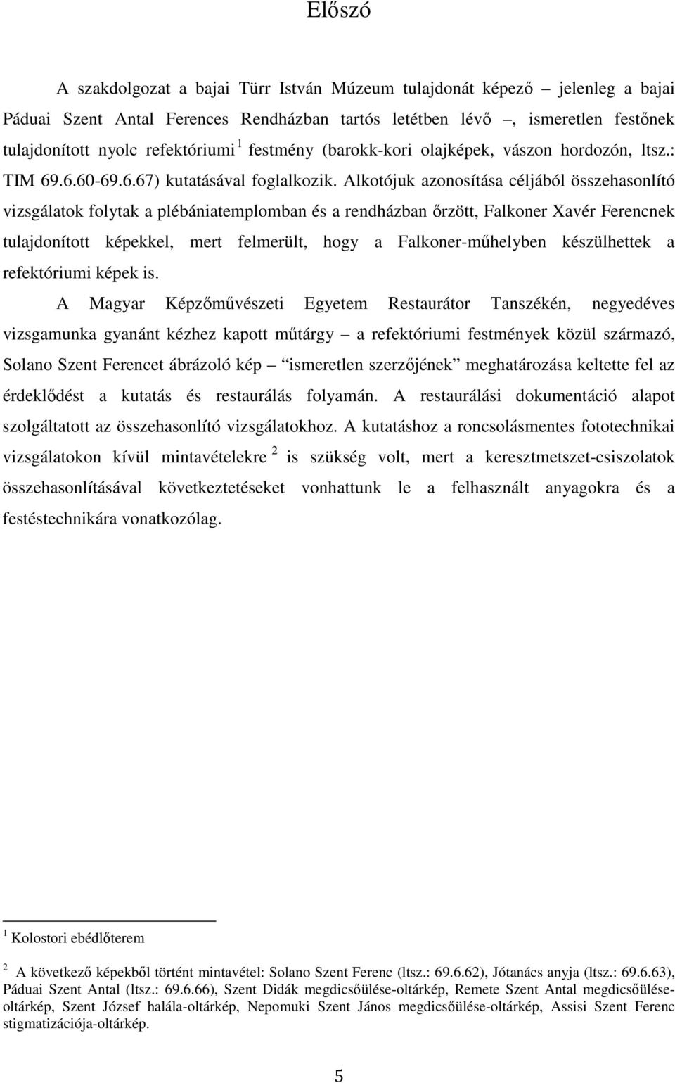 Alkotójuk azonosítása céljából összehasonlító vizsgálatok folytak a plébániatemplomban és a rendházban őrzött, Falkoner Xavér Ferencnek tulajdonított képekkel, mert felmerült, hogy a