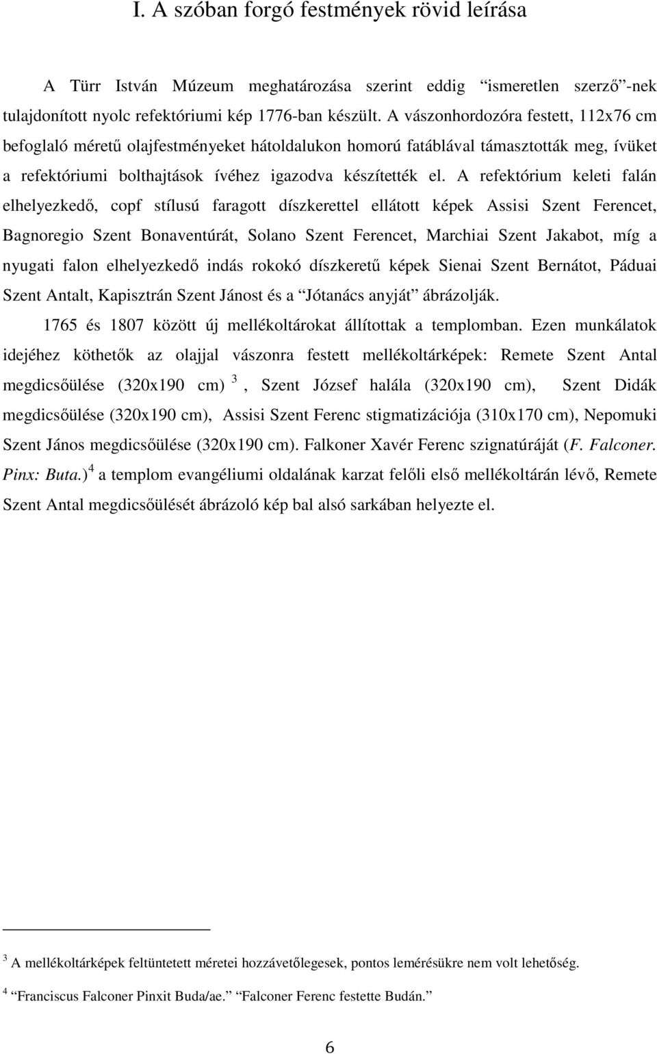 A refektórium keleti falán elhelyezkedő, copf stílusú faragott díszkerettel ellátott képek Assisi Szent Ferencet, Bagnoregio Szent Bonaventúrát, Solano Szent Ferencet, Marchiai Szent Jakabot, míg a