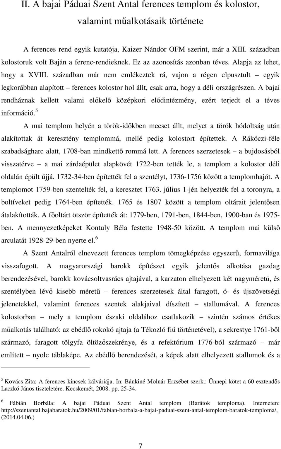 században már nem emlékeztek rá, vajon a régen elpusztult egyik legkorábban alapított ferences kolostor hol állt, csak arra, hogy a déli országrészen.