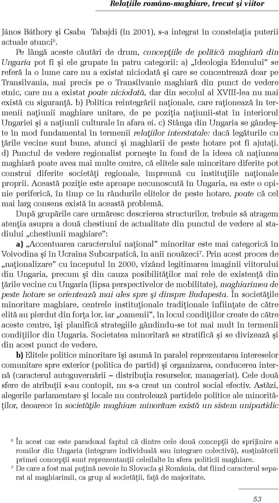 se concentreazã doar pe Transilvania, mai precis pe o Transilvanie maghiarã din punct de vedere etnic, care nu a existat poate niciodatã, dar din secolul al XVIII-lea nu mai existã cu siguranþã.