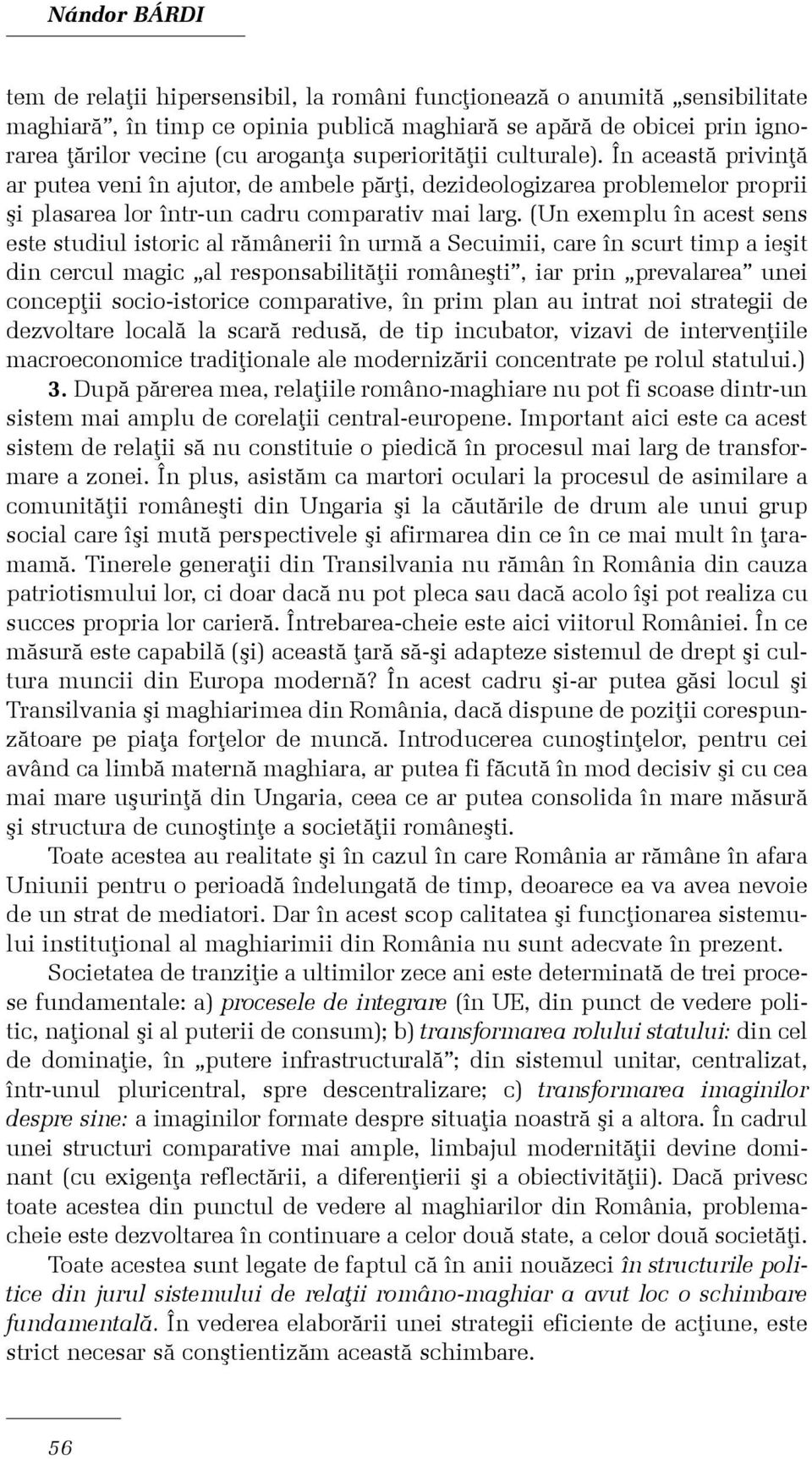 (Un exemplu în acest sens este studiul istoric al rãmânerii în urmã a Secuimii, care în scurt timp a ieºit din cercul magic al responsabilitãþii româneºti, iar prin prevalarea unei concepþii