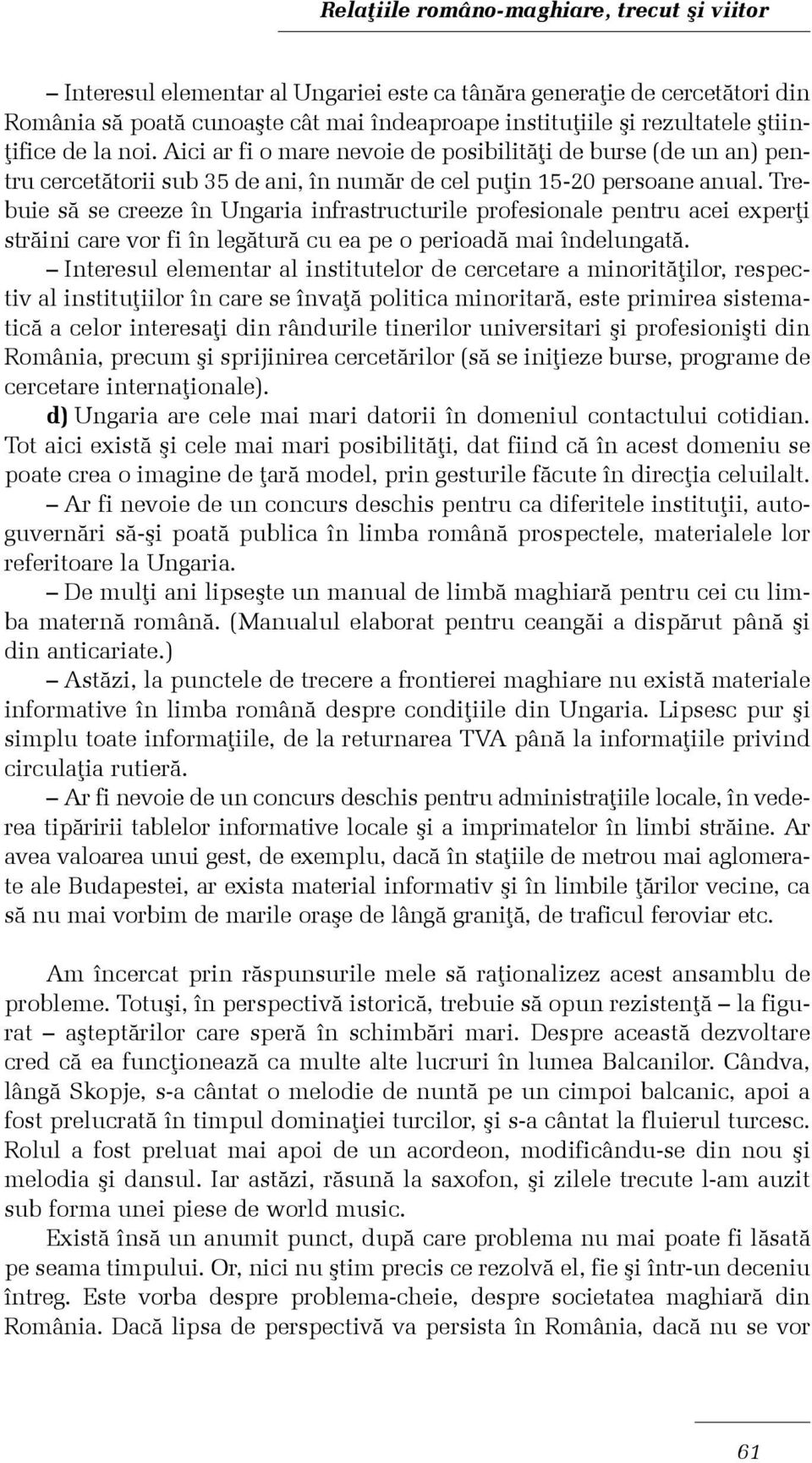 Trebuie sã se creeze în Ungaria infrastructurile profesionale pentru acei experþi strãini care vor fi în legãturã cu ea pe o perioadã mai îndelungatã.