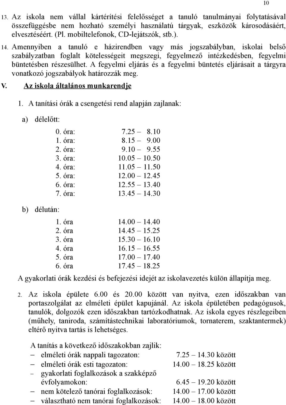 Amennyiben a tanuló e házirendben vagy más jogszabályban, iskolai belső szabályzatban foglalt kötelességeit megszegi, fegyelmező intézkedésben, fegyelmi büntetésben részesülhet.