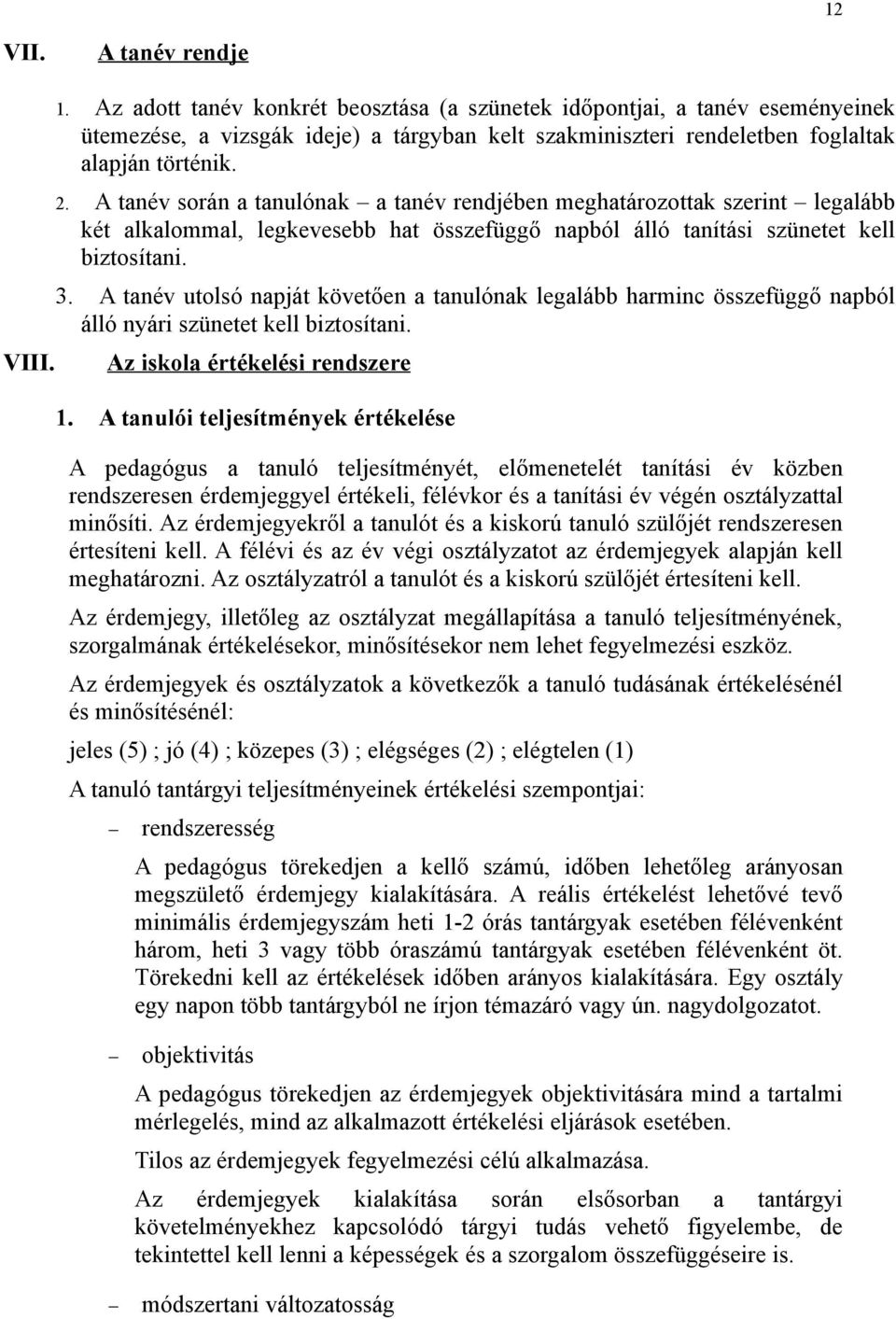 A tanév során a tanulónak a tanév rendjében meghatározottak szerint legalább két alkalommal, legkevesebb hat összefüggő napból álló tanítási szünetet kell biztosítani. 3.