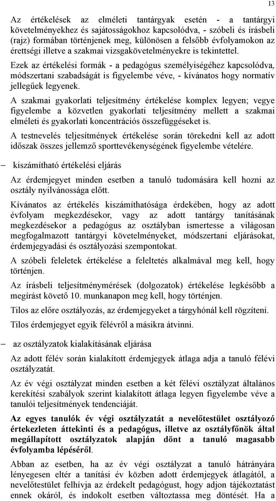 Ezek az értékelési formák - a pedagógus személyiségéhez kapcsolódva, módszertani szabadságát is figyelembe véve, - kívánatos hogy normatív jellegűek legyenek.