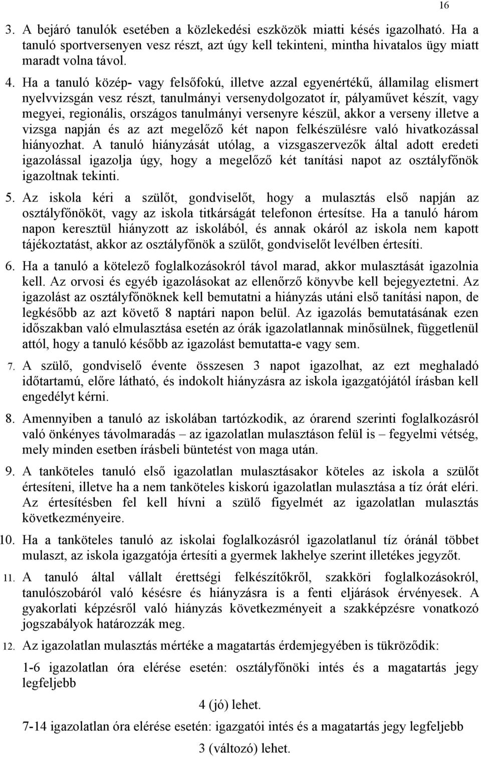 tanulmányi versenyre készül, akkor a verseny illetve a vizsga napján és az azt megelőző két napon felkészülésre való hivatkozással hiányozhat.