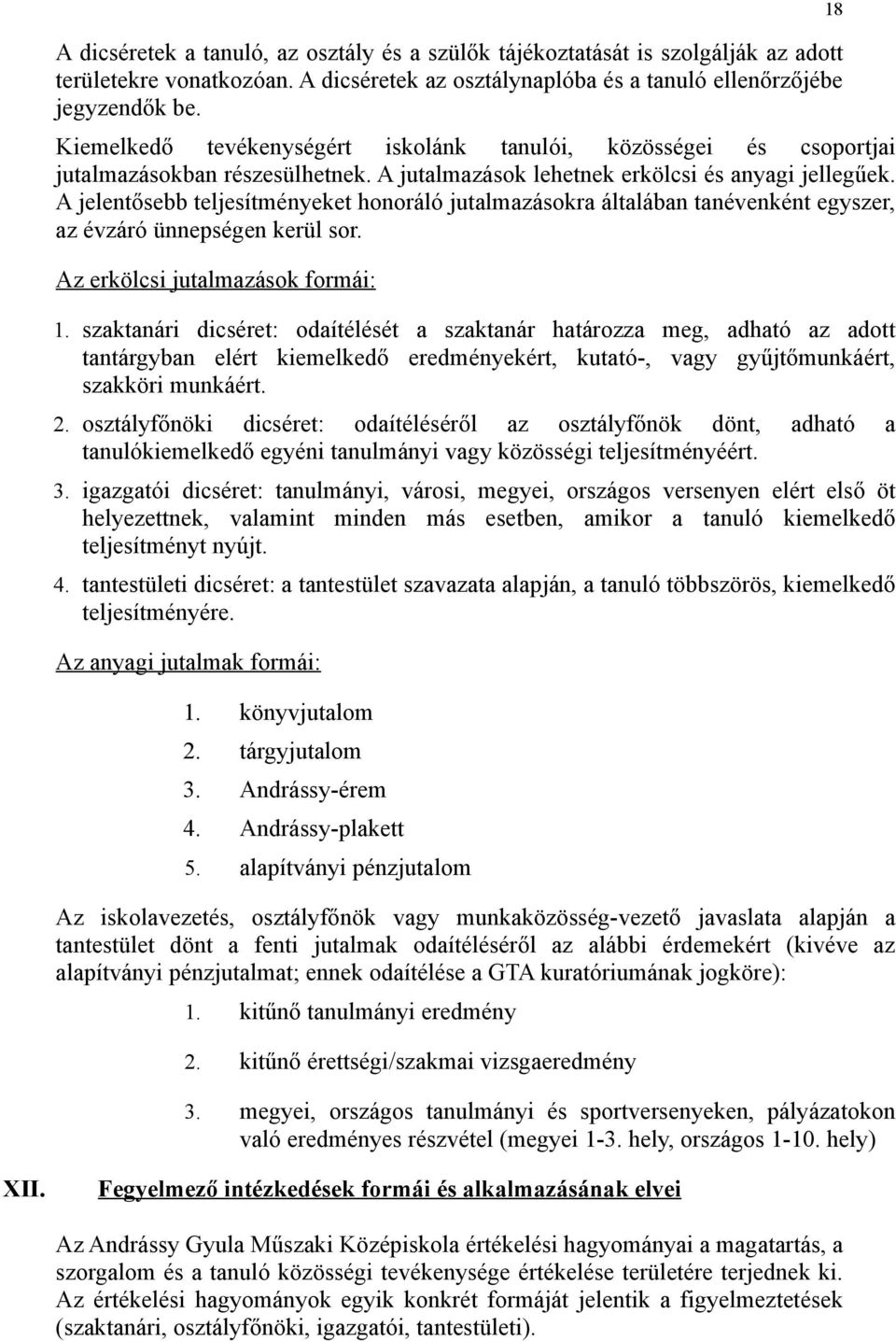 A jelentősebb teljesítményeket honoráló jutalmazásokra általában tanévenként egyszer, az évzáró ünnepségen kerül sor. Az erkölcsi jutalmazások formái: 1.