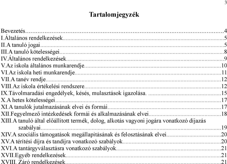 A tanulók jutalmazásának elvei és formái...17 XII.Fegyelmező intézkedések formái és alkalmazásának elvei...18 XIII.