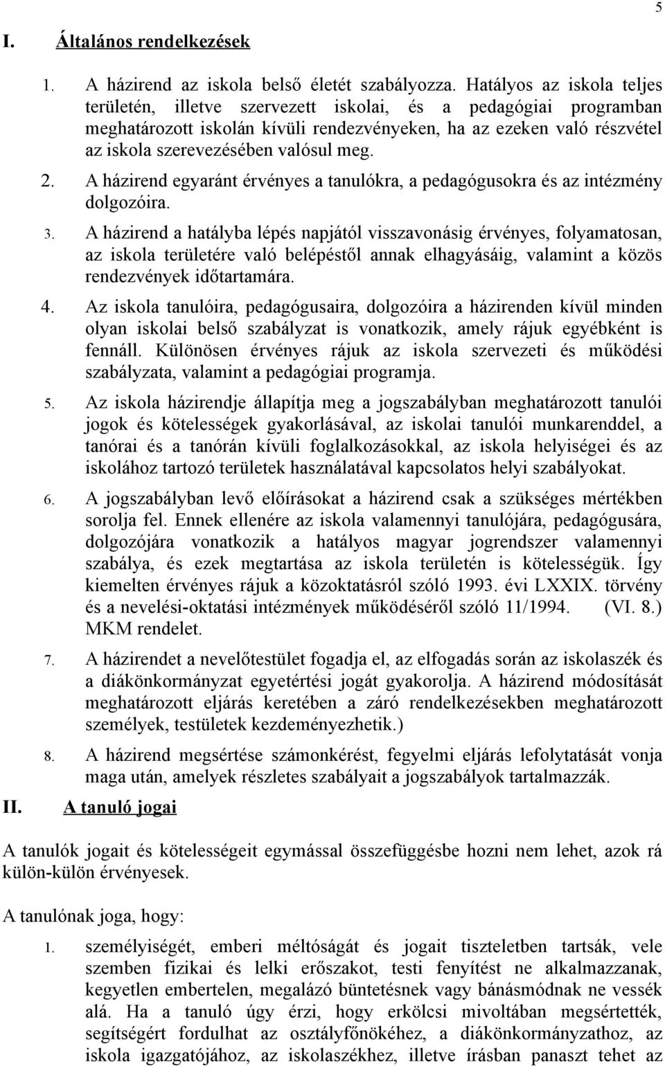 meg. 2. A házirend egyaránt érvényes a tanulókra, a pedagógusokra és az intézmény dolgozóira. 3.