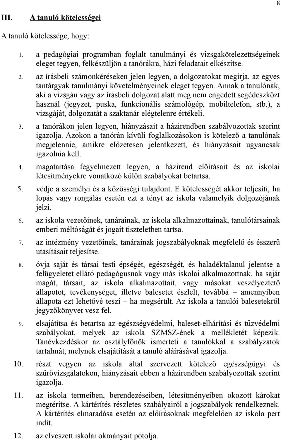 Annak a tanulónak, aki a vizsgán vagy az írásbeli dolgozat alatt meg nem engedett segédeszközt használ (jegyzet, puska, funkcionális számológép, mobiltelefon, stb.