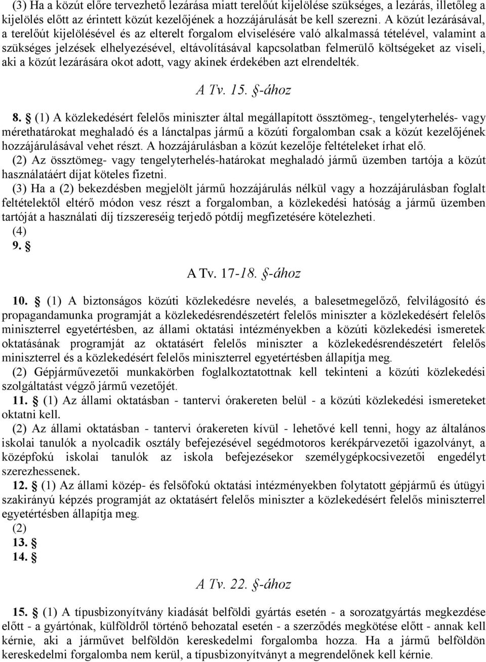 költségeket az viseli, aki a közút lezárására okot adott, vagy akinek érdekében azt elrendelték. A Tv. 15. -ához 8.