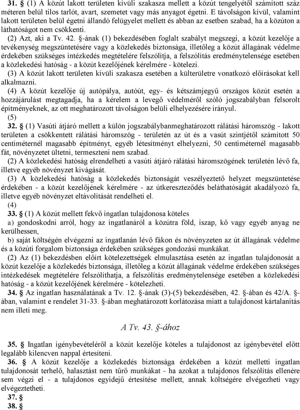 -ának (1) bekezdésében foglalt szabályt megszegi, a közút kezelője a tevékenység megszüntetésére vagy a közlekedés biztonsága, illetőleg a közút állagának védelme érdekében szükséges intézkedés