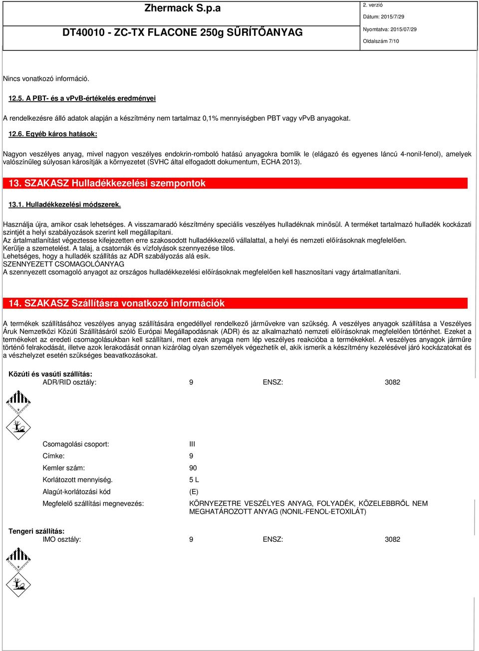 környezetet (SVHC által elfogadott dokumentum, ECHA 2013). 13. SZAKASZ Hulladékkezelési szempontok 13.1. Hulladékkezelési módszerek. Használja újra, amikor csak lehetséges.