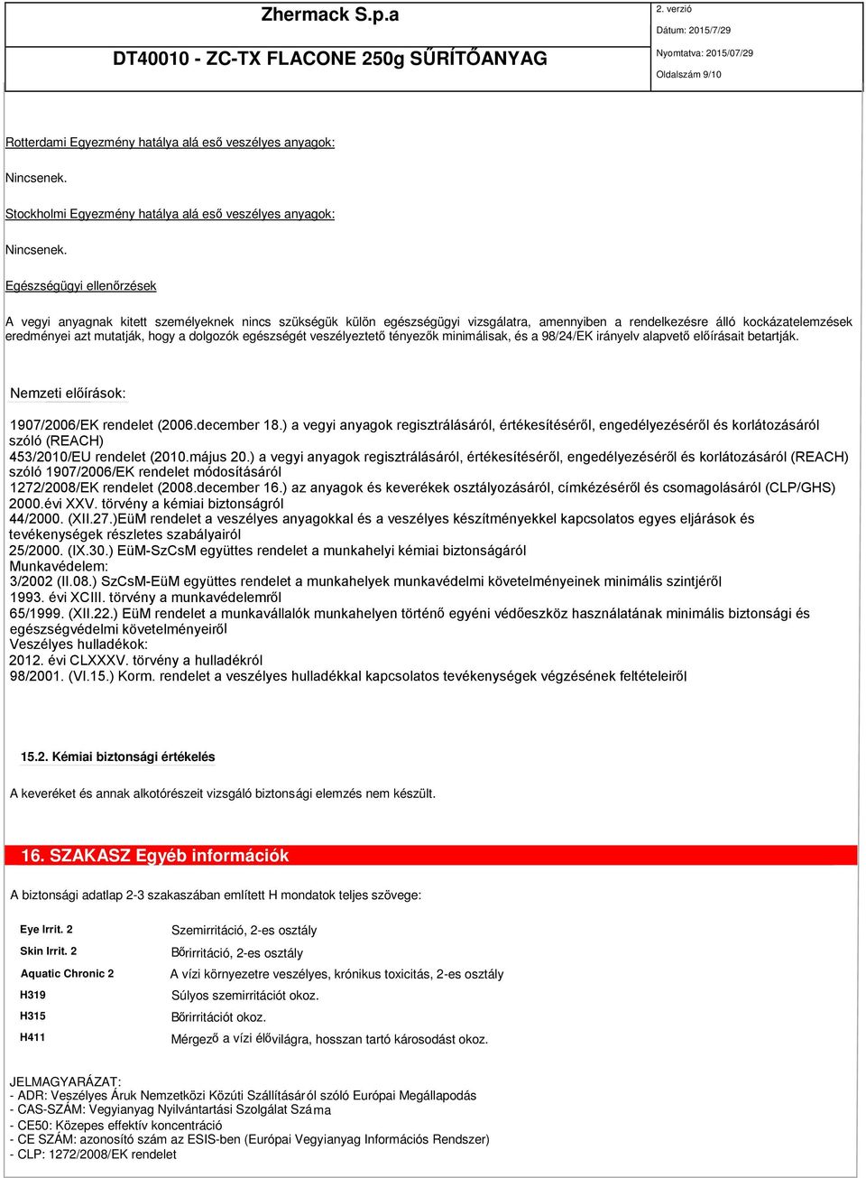 dolgozók egészségét veszélyeztető tényezők minimálisak, és a 98/24/EK irányelv alapvető előírásait betartják. Nemzeti előírások: 1907/2006/EK rendelet (2006.december 18.