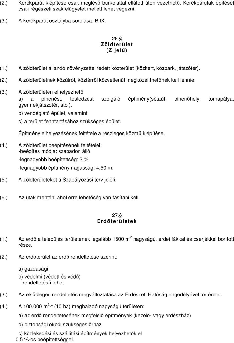 ) A zöldterületen elhelyezhető a) a pihenést, testedzést szolgáló építmény(sétaút, pihenőhely, tornapálya, gyermekjátszótér, stb.). b) vendéglátó épület, valamint c) a terület fenntartásához szükséges épület.