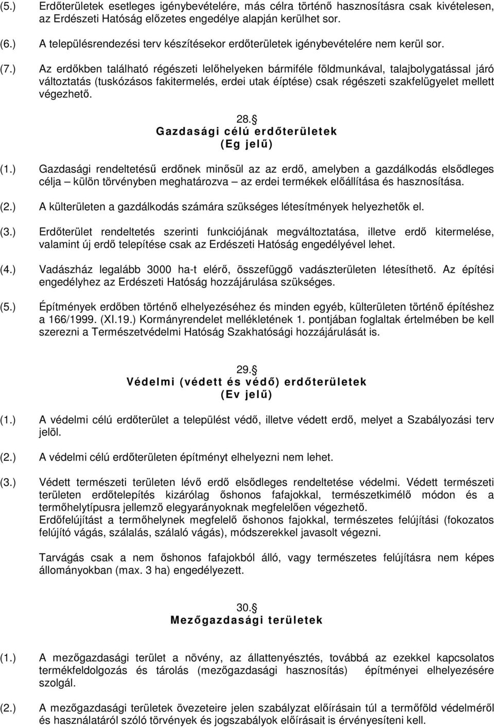 ) Az erdőkben található régészeti lelőhelyeken bármiféle földmunkával, talajbolygatással járó változtatás (tuskózásos fakitermelés, erdei utak éíptése) csak régészeti szakfelügyelet mellett végezhető.