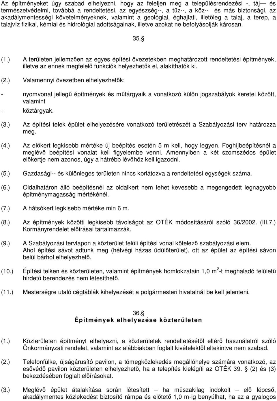 (1.) A területen jellemzően az egyes építési övezetekben meghatározott rendeltetési építmények, illetve az ennek megfelelő funkciók helyezhetők el, alakíthatók ki. (2.