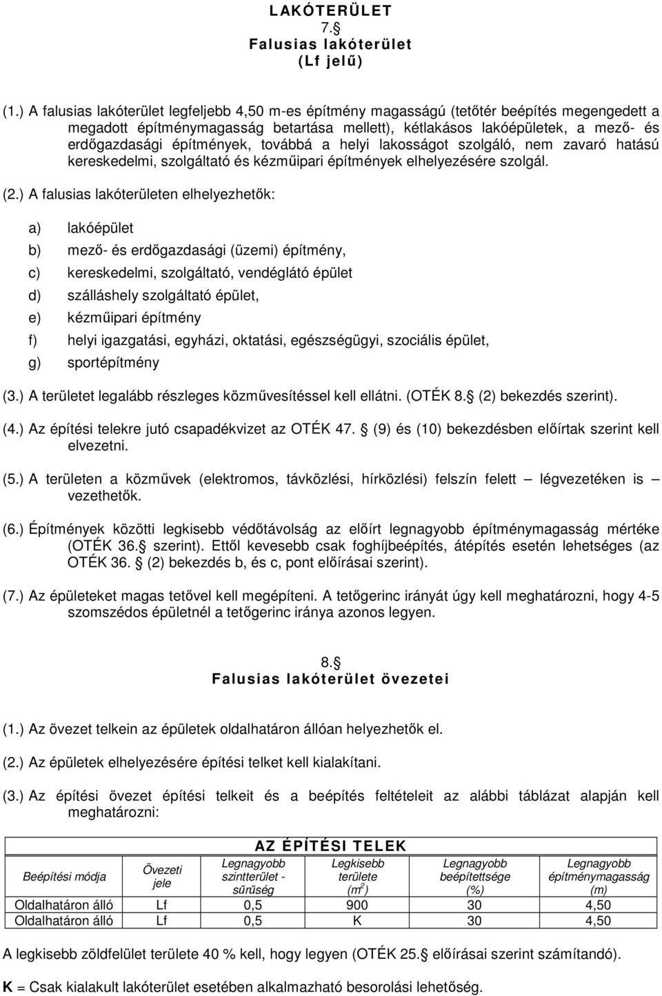 építmények, továbbá a helyi lakosságot szolgáló, nem zavaró hatású kereskedelmi, szolgáltató és kézműipari építmények elhelyezésére szolgál. (2.