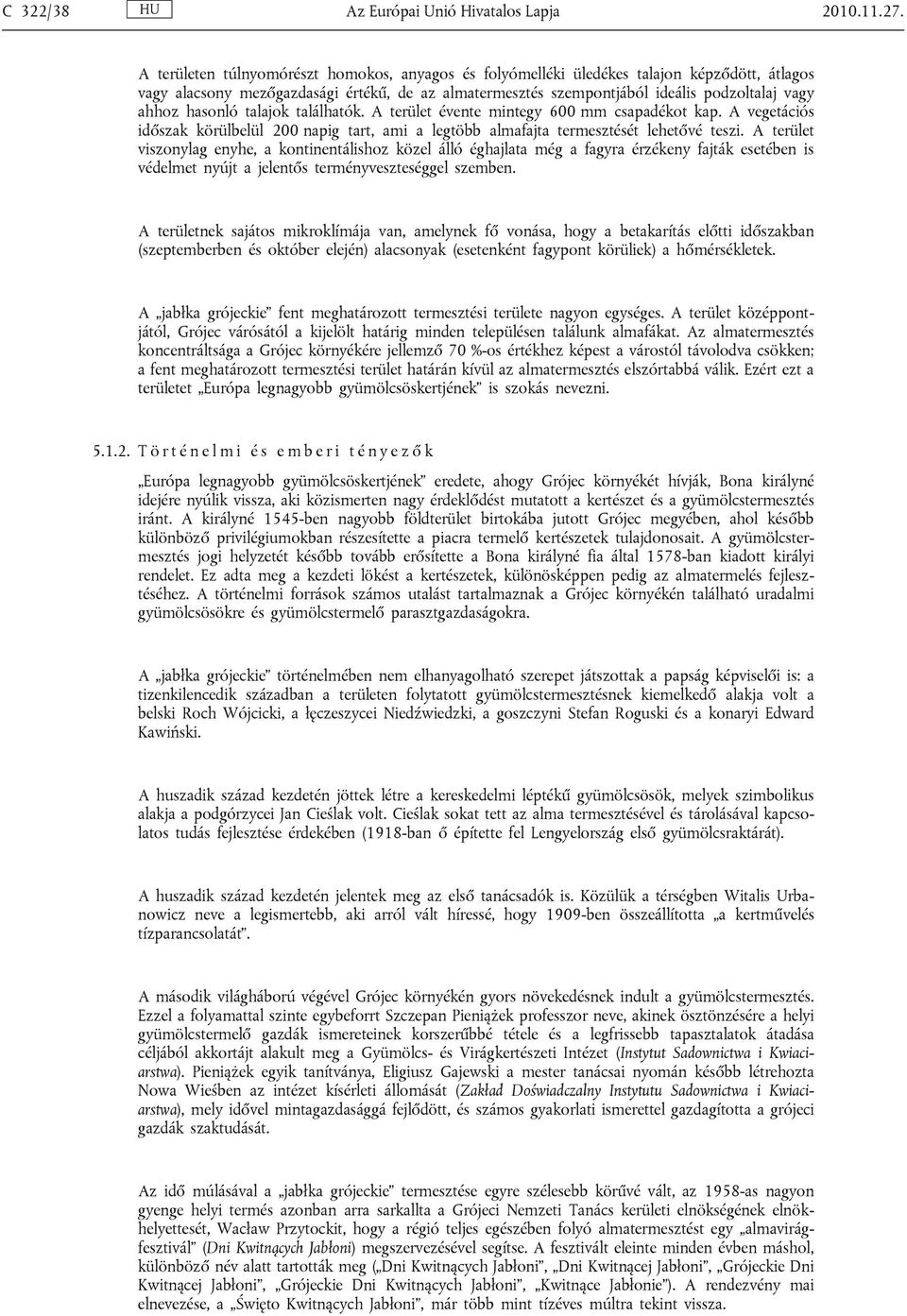 hasonló talajok találhatók. A terület évente mintegy 600 mm csapadékot kap. A vegetációs időszak körülbelül 200 napig tart, ami a legtöbb almafajta termesztését lehetővé teszi.