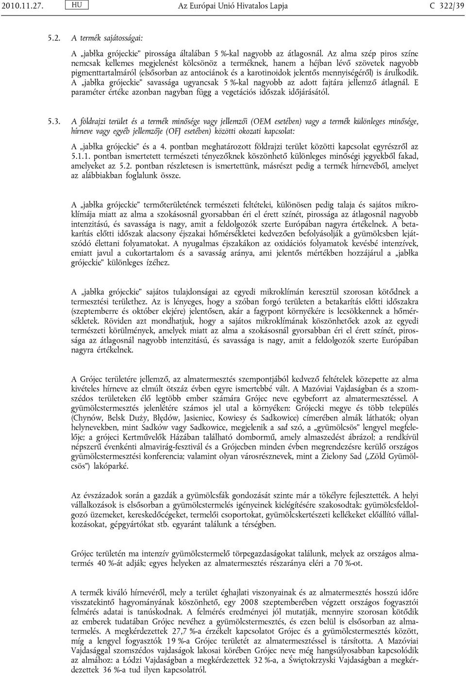 mennyiségéről) is árulkodik. A jabłka grójeckie savassága ugyancsak 5 %-kal nagyobb az adott fajtára jellemző átlagnál. E paraméter értéke azonban nagyban függ a vegetációs időszak időjárásától. 5.3.