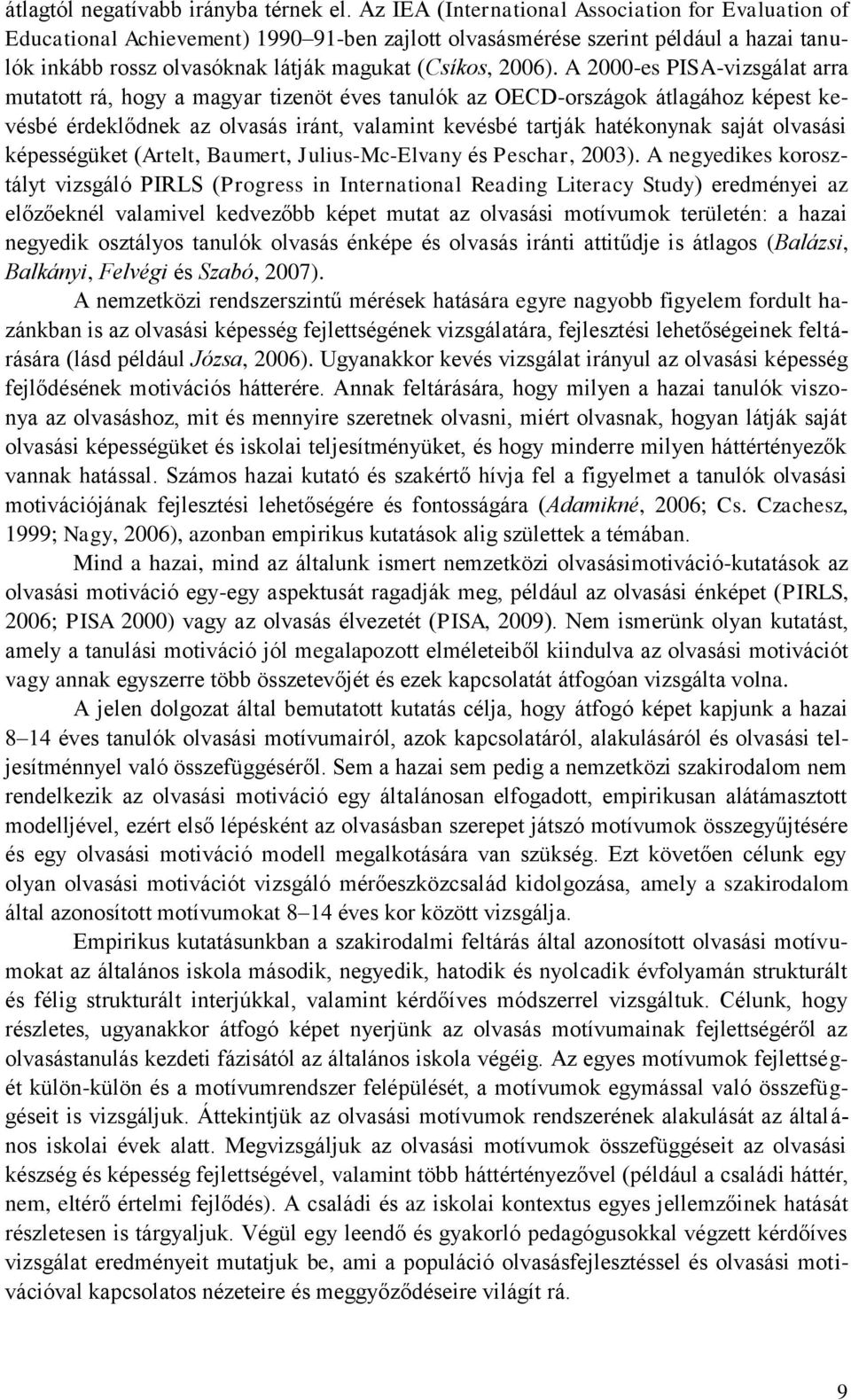 A 2000-es PISA-vizsgálat arra mutatott rá, hogy a magyar tizenöt éves tanulók az OECD-országok átlagához képest kevésbé érdeklődnek az olvasás iránt, valamint kevésbé tartják hatékonynak saját